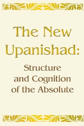 The New Upanishad: Structure and Cognition of the Absolute by Mikhail Nikolenko 9781463604271