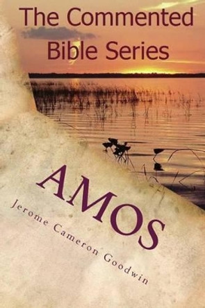 Amos: It Is Written in the Prophets by Jerome Cameron Goodwin 9781466207882