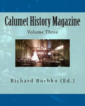 Calumet History Magazine: Volume Three by Richard Buchko 9781466463936