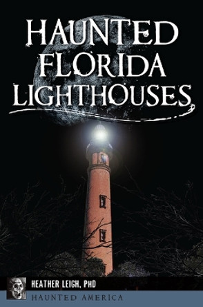 Haunted Florida Lighthouses by Heather Leigh Carroll-Landon 9781467153836