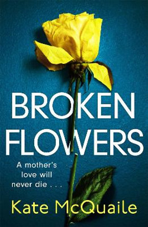 Broken Flowers: an unputdownable psychological thriller by Kate McQuaile
