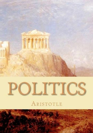 Politics: A Treatise on Government by Aristotle 9781452856957