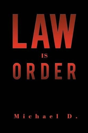 Law Is Order: The Law Is Order by Michael D 9781479783113