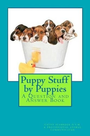 Puppy Stuff by Puppies: A Question and Answer Book by Cathy Seabrook D V M 9781480085749