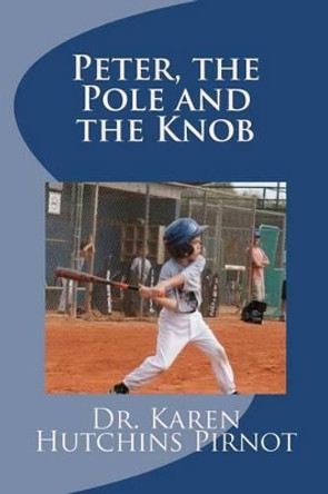 Peter, the Pole and the Knob: An Ordinary Kids Book by Dr Karen Hutchins Pirnot 9781480236486