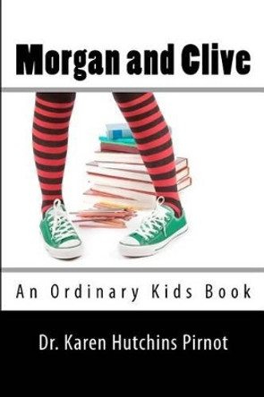 Morgan and Clive: An Ordinary Kids Book by Dr Karen Hutchins Pirnot 9781481012010