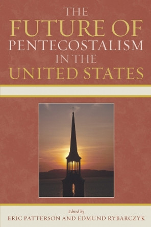 The Future of Pentecostalism in the United States by Eric Patterson 9780739121030