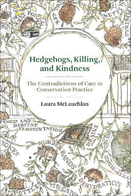 Hedgehogs, Killing, and Kindness: The Contradictions of Care in Conservation Practice by Laura McLauchlan 9780262548106