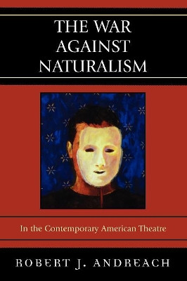 The War Against Naturalism: In the Contemporary American Theatre by Robert J. Andreach 9780761838647
