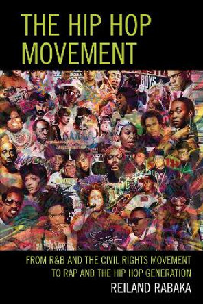 The Hip Hop Movement: From R&B and the Civil Rights Movement to Rap and the Hip Hop Generation by Reiland Rabaka 9780739182437