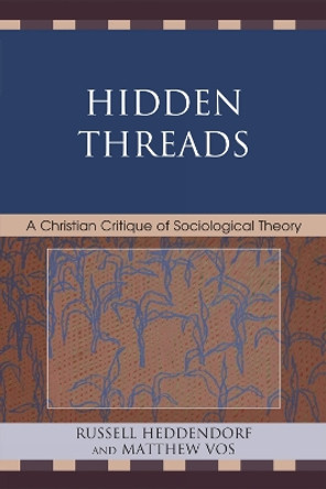 Hidden Threads: A Christian Critique of Sociological Theory by Russell Heddendorf 9780761849018