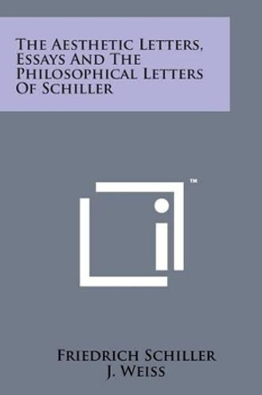 The Aesthetic Letters, Essays and the Philosophical Letters of Schiller by Friedrich Schiller 9781169972353