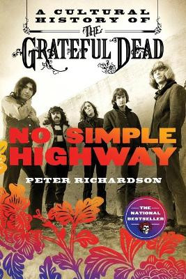 No Simple Highway: A Cultural History of the Grateful Dead by Peter Richardson 9781250082145
