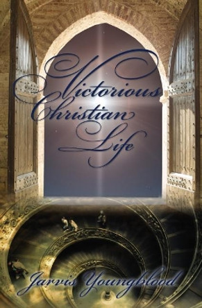 Victorious Christian Life by Jarvis Youngblood 9781439223789