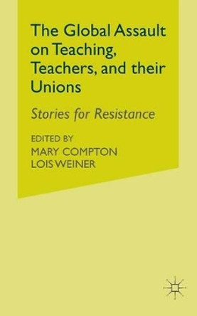 The Global Assault on Teaching, Teachers, and their Unions: Stories for Resistance by M. Compton 9781349373604