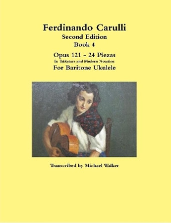 Ferdinando Carulli Book 4 Opus 121 - 24 Piezas in Tablature and Modern Notation for Baritone Ukulele by Michael Walker 9781387503957