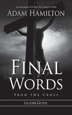 Final Words From The Cross Leader's Guide by Adam Hamilton 9781426746840