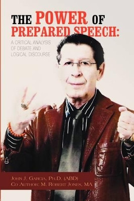 The Power of Prepared Speech by John J Garcia Ph D (Abd) 9781441533081