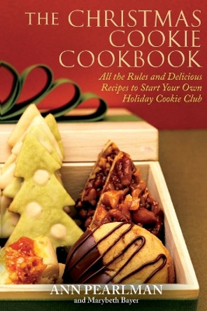 The Christmas Cookie Cookbook: All the Rules and Delicious Recipes to Start Your Own Holiday Cookie Club by Ann Pearlman 9781439159545