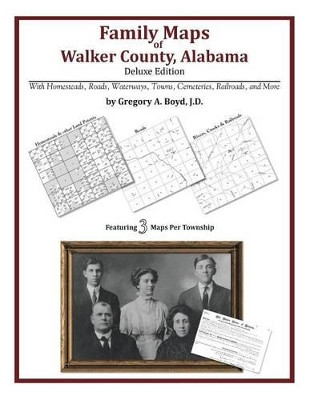 Family Maps of Walker County, Alabama, Deluxe Edition by Gregory a Boyd J D 9781420314410