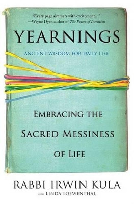 Yearnings: Embracing the Sacred Messiness of Life by Rabbi Irwin Kula 9781401309138