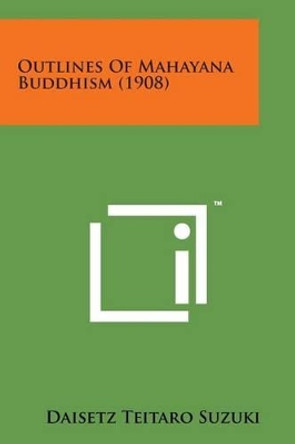 Outlines of Mahayana Buddhism (1908) by Daisetz Teitaro Suzuki 9781169973213