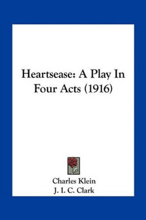 Heartsease: A Play in Four Acts (1916) by Charles Klein 9781163929643