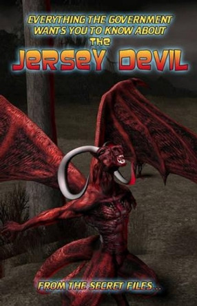 Everything The Government Wants You To Know About The Jersey Devil: From The Secret Files by Manwolf Sullivan 9781441430427