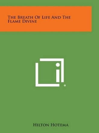 The Breath of Life and the Flame Divine by Hilton Hotema 9781258925581