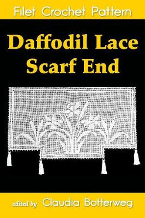 Daffodil Lace Scarf End Filet Crochet Pattern: Complete Instructions and Chart by Claudia Botterweg 9781533223401