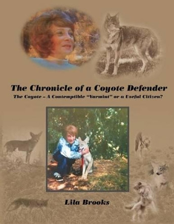 The Chronicle of a Coyote Defender: The Coyote - A Contemptible Varmint or a Useful Citizen? by Lila Brooks 9781533368133