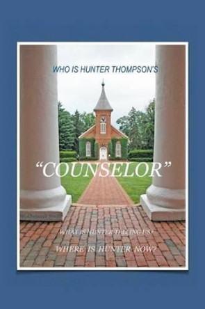 Who Is Hunter S.Thompson's &quot;Counselor&quot; by MR W Chenault Smith 9781533141019