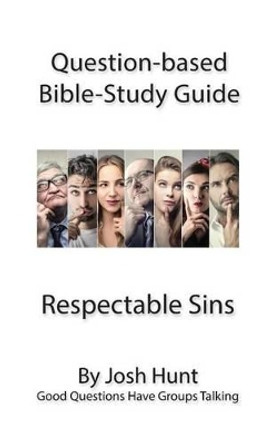 Question-based Bible Study Guides -- Respectable Sins: Good Questions Have Groups Talking by Josh Hunt 9781533608253