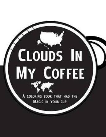 Clouds in My Coffee: A Coloring Book for Adults That Has the Paint in Your Cup! by Nadeche Van Aagten 9781533675446