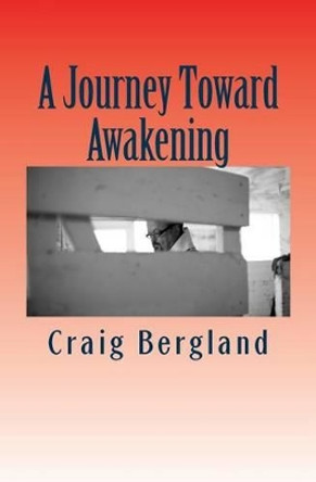 A Journey Toward Awakening: The Interspiritual Journey of a Christian Pastor by Craig Bergland 9781463697501