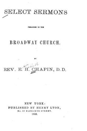 Select sermons preached in the Broadway Church by E H Chapin 9781533434920