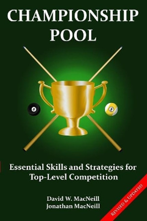 Championship Pool: Essential Skills and Strategies for Top-level Competition by Jonathan MacNeill 9781519109965