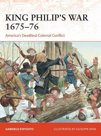 King Philip's War 1675–76: America's Deadliest Colonial Conflict by Gabriele Esposito