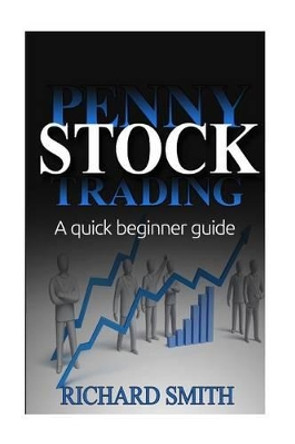 Penny Stock: A Beginner Trading Guide: (Penny Stocks for Beginner, How to Make Money Online, Stock Market, Day Trading, Investing) by Richard Smiths 9781518695476