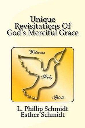 Unique Revisitations of God's Merciful Grace: Grow in Grace, and in the Knowledge of Our Lord and Saviour Jesus Christ. 2 Peter 3:18 by L Phillip Schmidt 9781519165183