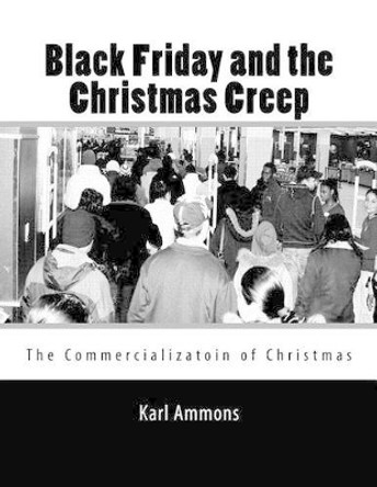 Black Friday and the Christmas Creep: The Commercialization of Christmas by Karl Ammons 9781519170569