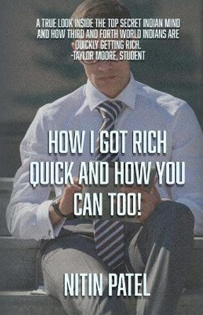 How I Got Rich Quick And How You Can Too! by Nitin Patel 9781517175603