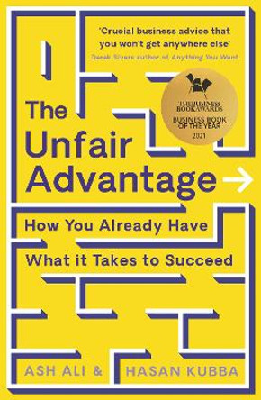 The Unfair Advantage: BUSINESS BOOK OF THE YEAR AWARD-WINNER: How You Already Have What It Takes to Succeed by Ash Ali
