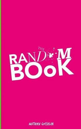 The Random Book: The Random Book by MR Mathieu Dominique Dany Gosselin 9781532885044