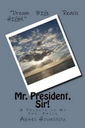 Mr. President, Sir!: -A Tribute to My Son, Emile by Agnes Houessou 9781522961628