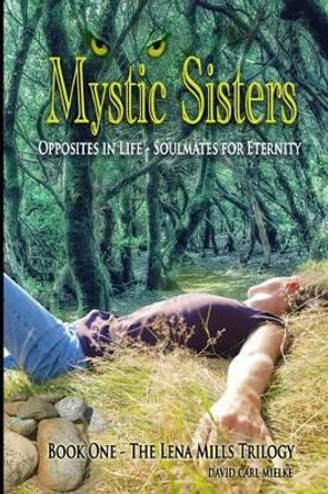 Mystic Sisters: Opposites in Life - Soulmates for Eternity by David Carl Mielke 9781534893825