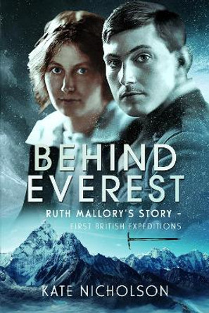 Behind Everest: Ruth Mallory's Journey in the Shadow of the First British Expeditions by Kate Nicholson 9781036115432