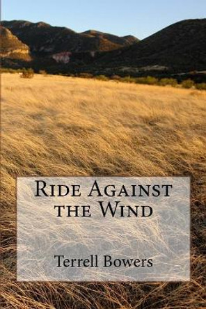 Ride Against the Wind by Terrell L Bowers 9781532792465