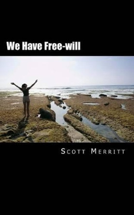 We Have Free-will: A critique of neuroscience by Scott Christopher Merritt 9781532844249