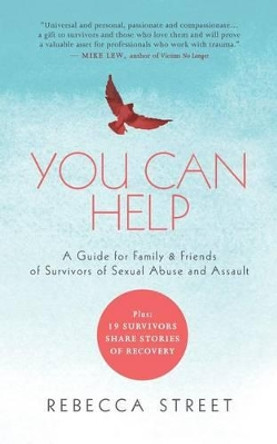 You Can Help: A Guide for Family & Friends of Survivors of Sexual Abuse and Assault by Rebecca Street 9781534965577